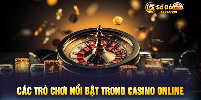 Các trò chơi nổi bật trong casino online