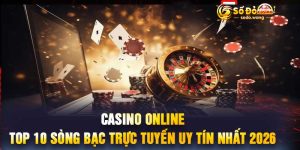 Casino Online - Top 10 Sòng Bạc Trực Tuyến Uy Tín Nhất 2026