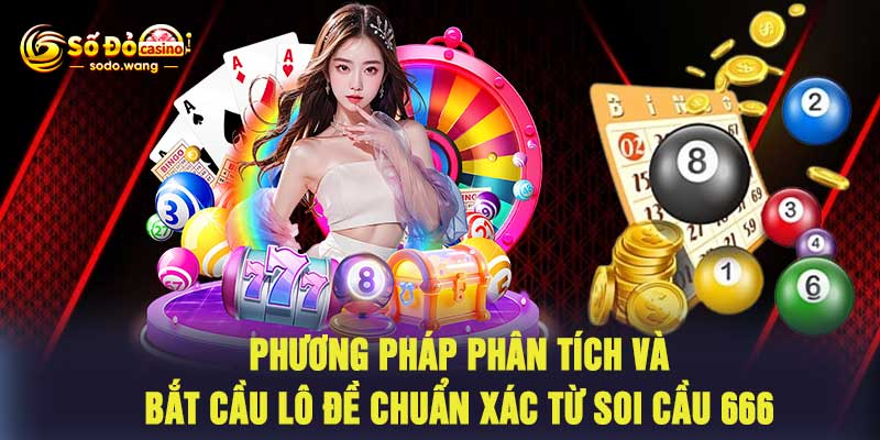 Phương pháp phân tích và bắt cầu lô đề chuẩn xác từ Soi Cầu 666