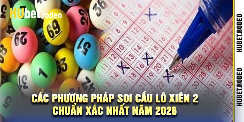 Các phương pháp soi cầu lô xiên 2 chuẩn xác nhất năm 2026