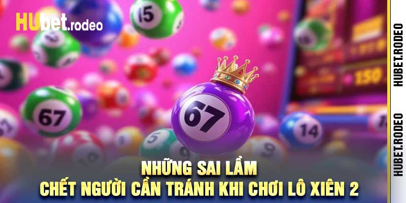 Những sai lầm chết người cần tránh khi chơi lô xiên 2