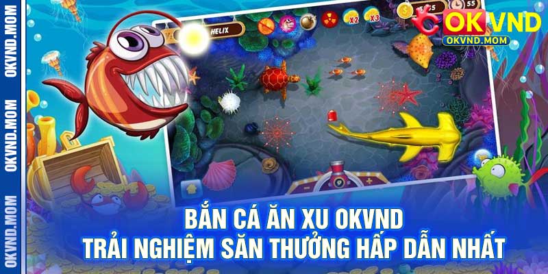 Bắn Cá Ăn Xu OKVND – Trải Nghiệm Săn Thưởng Hấp Dẫn Nhất