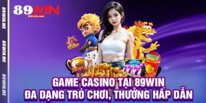 Game Casino Tại 89win – Đa Dạng Trò Chơi, Thưởng Hấp Dẫn